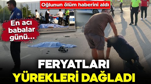 En acı babalar günü... Oğlunun ölüm haberini aldı: Feryatları yürekleri dağladı