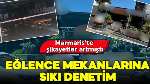 Görüntüler tepki toplamıştı! Marmaris’te eğlence mekanlarına sıkı denetim! Çok sayıda işletme kapatıldı