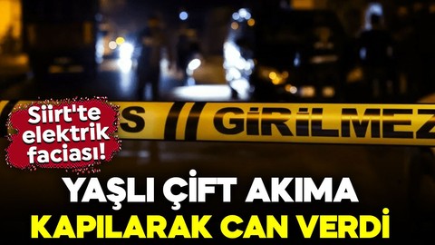 Siirt'te elektrik faciası! Yaşlı çift akıma kapılarak can verdi