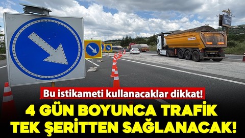 Bu istikameti kullanacaklar dikkat! 4 gün boyunca trafik tek şeritten sağlanacak