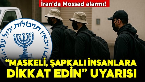 İran'da Mossad alarmı! “Maskeli, şapkalı insanlara dikkat edin” uyarısı