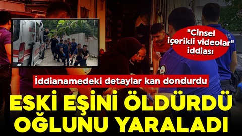 Eski eşini öldürmüş, oğlunu yaralamıştı: Kan donduran detaylar ortaya çıktı… "Cinsel içerikli videolar" iddiası tüyler ürpertti