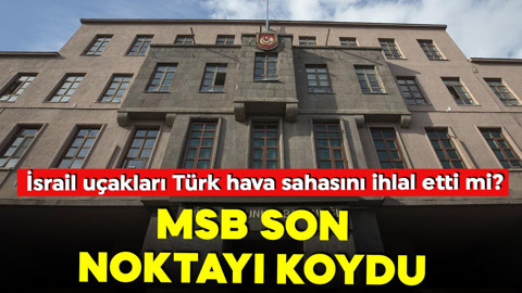 İsrail uçakları Türk hava sahasını ihlal mi etti? MSB'den açıklama geldi!