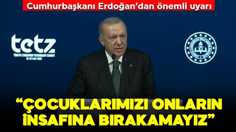 Erdoğan'dan önemli uyarı: "Çocuklarımızı onların insafına bırakamayız"