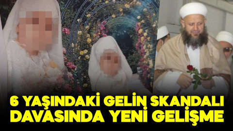 Türkiye'yi sarsan 6 yaşındaki 'gelin' skandalı davasında yeni gelişme
