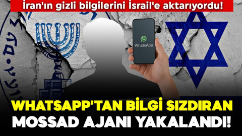 İran'ın gizli bilgilerini İsrail'e aktarıyordu! Whatsapp'tan bilgi sızdıran Mossad ajanı yakalandı!