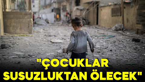 Birleşmiş Milletler duyurdu: Gazze'de çocuklar susuzluktan ölecek