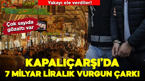 Kapalıçarşı’da 7 milyar TL’lik vurgun çarkı! Emniyet düğmeye bastı! Çok sayıda gözaltı var!