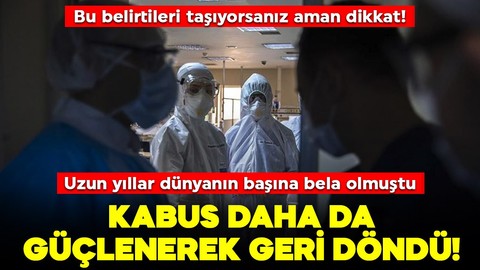 Dünyanın başına bela olmuştu! Daha güçlü geri döndü! Bu belirtilere aman dikkat