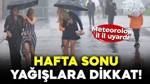 Meteoroloji il il uyardı: Hafta sonu yağışlara dikkat!