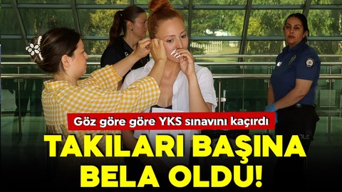Takıları başına bela oldu! YKS sınavını kaçırdı
