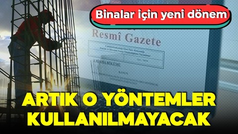 Resmi Gazete'de yayımlandı! Binalar için yeni dönem! Artık o yöntemler kullanılmayacak!