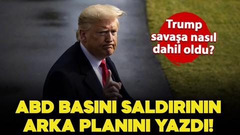 ABD basını saldırının arka planını yazdı: Trump nasıl dahil oldu, ne yapmak istiyor?
