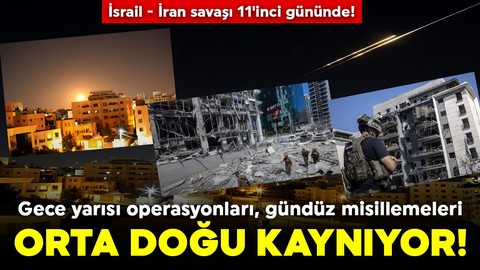 İsrail - İran savaşı 11'inci gününde! Gece yarısı operasyonları, gündüz misillemeleri: Orta Doğu kaynıyor!