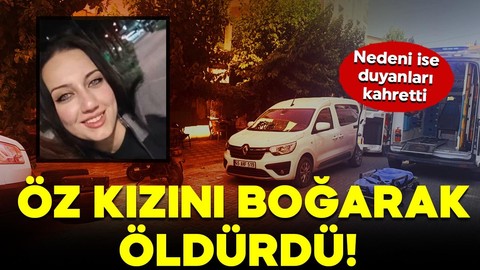 Öz kızını boğarak öldürdü! Nedeni ise duyanları kahretti