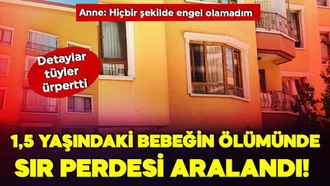 1,5 yaşındaki bebeğin ölümünde sır perdesi aralandı! Detaylar kan dondurdu…