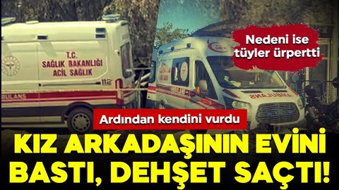 Kız arkadaşının evini bastı, dehşet saçtı! Ardından tüfekle intihar etti
