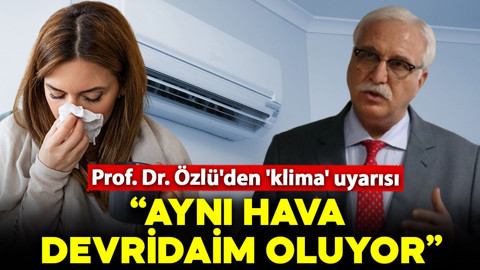 Prof. Dr. Özlü'den 'klima' uyarısı: "Aynı hava devridaim oluyor"