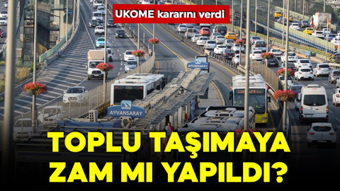 İstanbul'da toplu ulaşıma zam mı yapıldı?