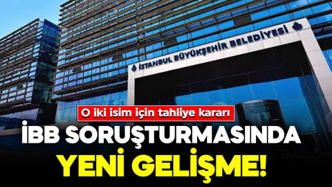 İBB soruşturmasında yeni gelişme! O iki isim için tahliye kararı