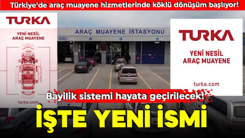Türkiye’de araç muayene hizmetlerinde köklü dönüşüm başlıyor! Araç muayene istasyonlarının ismi Turka oluyor! Bayilik sistemi hayata geçirilecek!