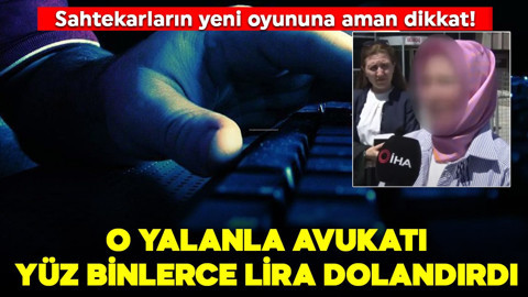 Dolandırıcıların yeni oyununa aman dikkat! Öyle bir yalan söyledi ki avukatı yüz binlerce lira dolandırdı