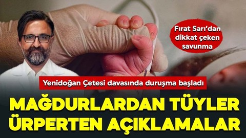 Yenidoğan Çetesi’nde duruşma başladı! Mağdurlardan tüyler ürperten açıklamalar