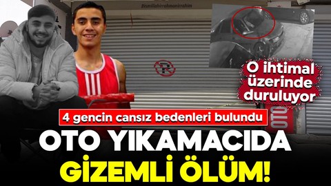 Oto yıkamacıda gizemli ölüm! 4 genç hayatını kaybetti: O ihtimal üzerinde duruluyor