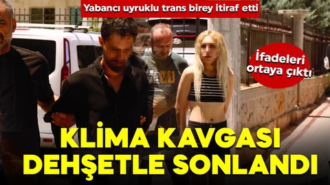 Klima kavgası kanlı bitti! Yabancı uyruklu trans birey ortaya çıkardı…Detaylar korkunç olayı gözler önüne serdi