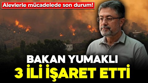 Alevlerle mücadelede son durum! Bakan Yumaklı 3 il için sevindiren haberi duyurdu