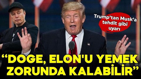 Trump: DOGE, Elon'u yemek zorunda kalabilir