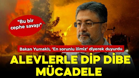 Alevlerle dip dibe mücadele günlerdir devam ediyor! Bakan Yumaklı, 'En sorunlu ilimiz’ diyerek işaret etti
