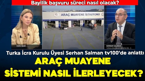Yeni dönem başlıyor! Araç muayene sistemi nasıl ilerleyecek? Turka İcra Kurulu Üyesi Serhan Salman tv100'de anlattı!