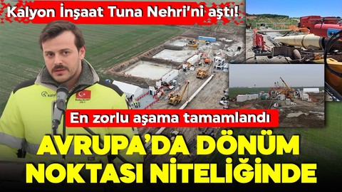 Kalyon İnşaat Tuna Nehri’ni aştı! En zorlu aşama tamamlandı! Avrupa'da dönüm noktası niteliğinde...