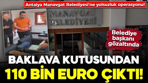 Antalya Manavgat Belediyesi'ne yolsuzluk operasyonu! Niyazi Nefi Kara gözaltına alındı: Baklava kutusundan 110 bin Euro çıktı!