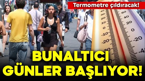 Bunaltıcı günler başlıyor! Termometre çıldıracak!