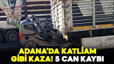 Adana'da katliam gibi kaza: 5 kişi hayatını kaybetti