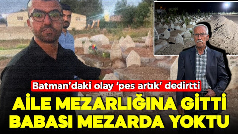 Batman'da mezarlık skandalı! 10 gün sonra ziyarete gitti, babası mezarda yoktu!