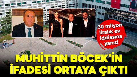 Antalya Büyükşehir Belediye Başkanı Muhittin Böcek'in savcılık ifadesi ortaya çıktı! 30 milyon liralık ev iddiasına yanıt!