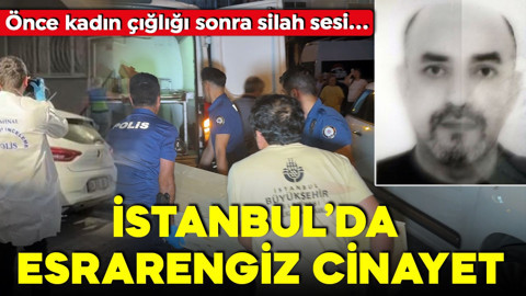İstanbul'da esrarengiz cinayet! Evden önce kadın çığlığı sonra silah sesi geldi!