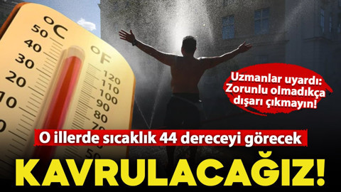 Meteoroloji'den kritik uyarı! Türkiye kavrulacak, o illerde sıcaklık 44 dereceyi görecek