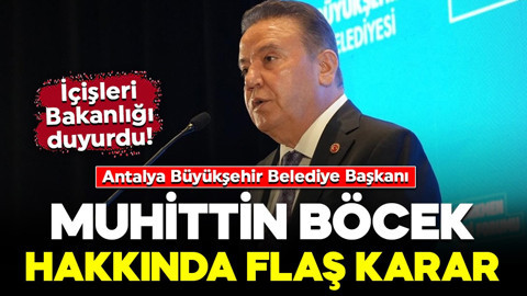 Antalya Büyükşehir Belediye Başkanı Muhittin Böcek hakkında flaş karar