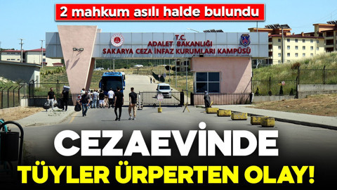 Sakarya'daki cezaevinde tüyler ürperten olay! 2 mahkum asılı halde bulundu