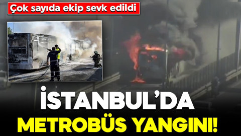Bakırköy'de metrobüs yangını! Çok sayıda ekip sevk edildi