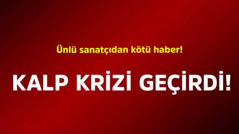 Ünlü sanatçıdan kötü haber! Kalp krizi geçirdi