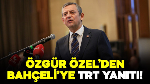 CHP Genel Başkanı Özgür Özel'den MHP lideri Bahçeli’ye TRT yanıtı!