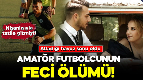 Amatör futbolcunun feci ölümü! Nişanlısıyla tatile gitmişti: Atladığı havuz sonu oldu