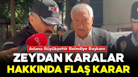 Adana Büyükşehir Belediye Başkanı Zeydan Karalar hakkında flaş karar