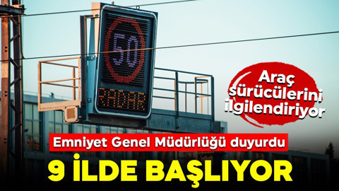 Araç sürücülerini ilgilendiriyor! EGM duyurdu! 9 ilde o uygulama başlıyor