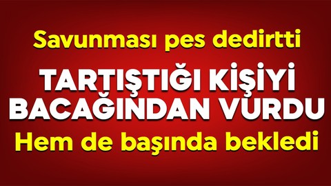 Tartıştığı kişiyi bacağından vurdu! Başında bekledi! Savunması pes dedirtti!